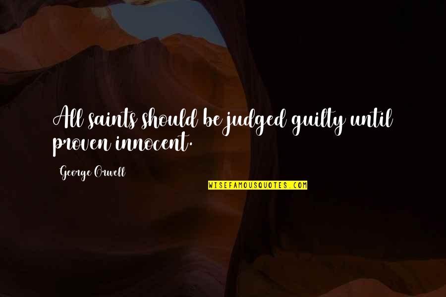 Innocent Till Proven Guilty Quotes By George Orwell: All saints should be judged guilty until proven