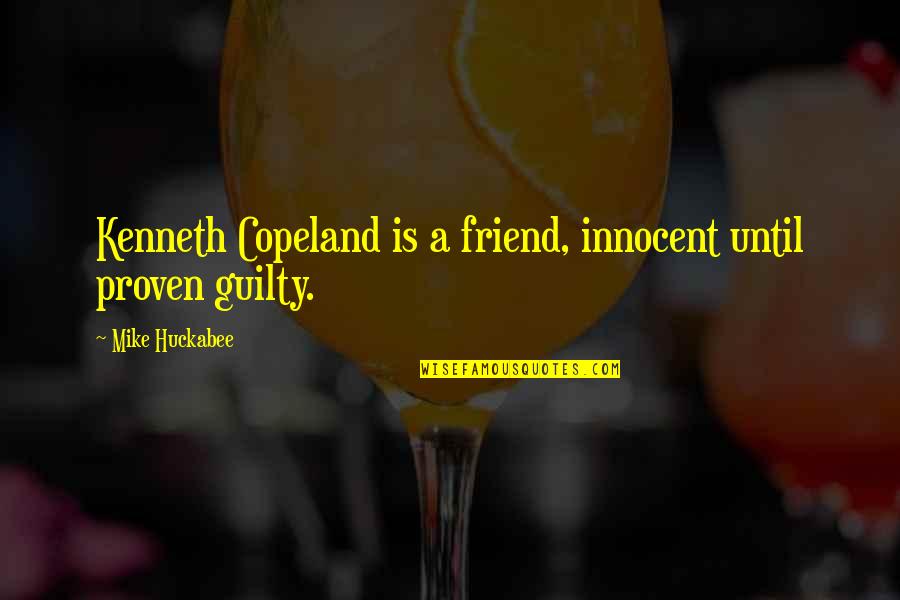Innocent Till Proven Guilty Quotes By Mike Huckabee: Kenneth Copeland is a friend, innocent until proven