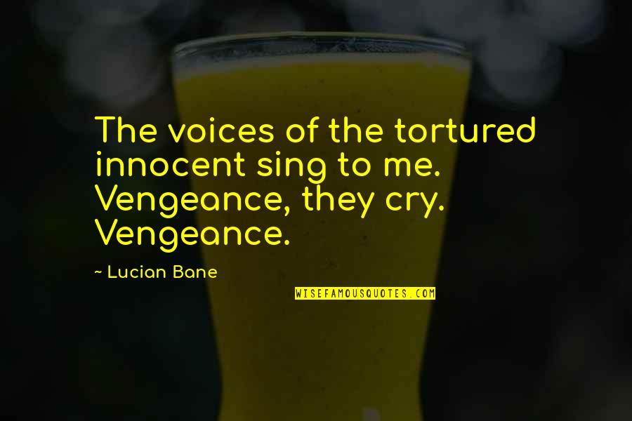 Innocent Voices Quotes By Lucian Bane: The voices of the tortured innocent sing to
