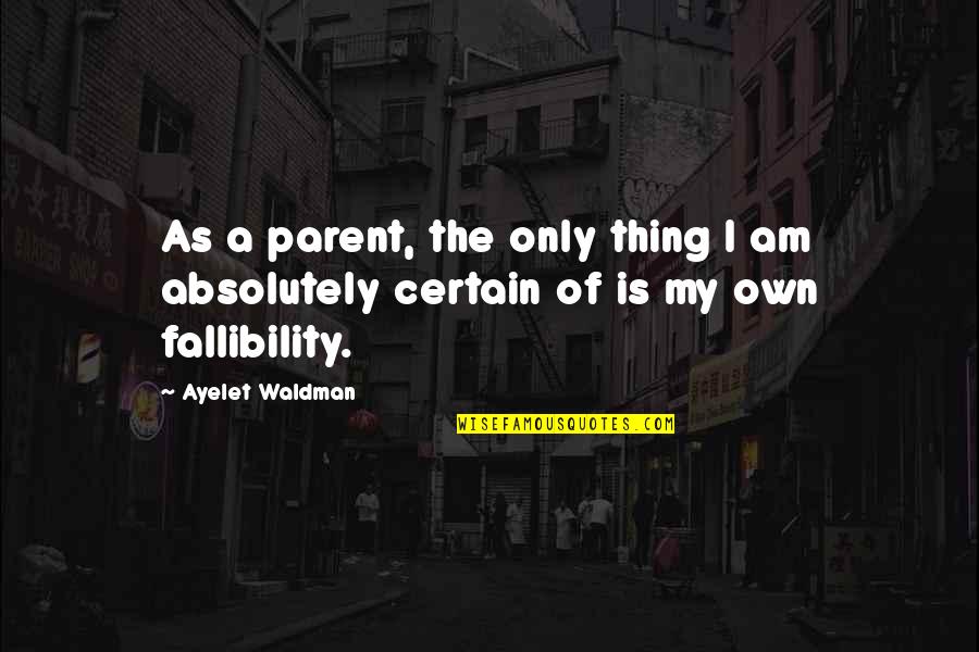 Innocentest Quotes By Ayelet Waldman: As a parent, the only thing I am