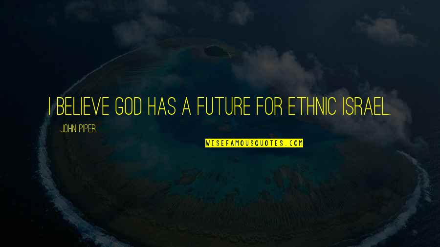 Innocentia Cattery Quotes By John Piper: I believe God has a future for ethnic Innocentia Cattery Quotes By John Piper: I believe God has a future for ethnic