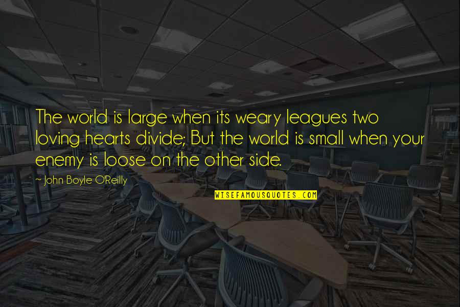 Innocentive Waltham Quotes By John Boyle O'Reilly: The world is large when its weary leagues Innocentive Waltham Quotes By John Boyle O'Reilly: The world is large when its weary leagues