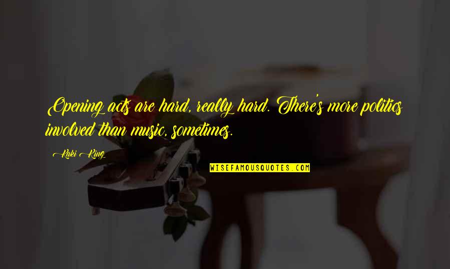 Innocentive Waltham Quotes By Kaki King: Opening acts are hard, really hard. There's more Innocentive Waltham Quotes By Kaki King: Opening acts are hard, really hard. There's more