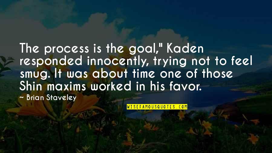 Innocently Quotes By Brian Staveley: The process is the goal," Kaden responded innocently,