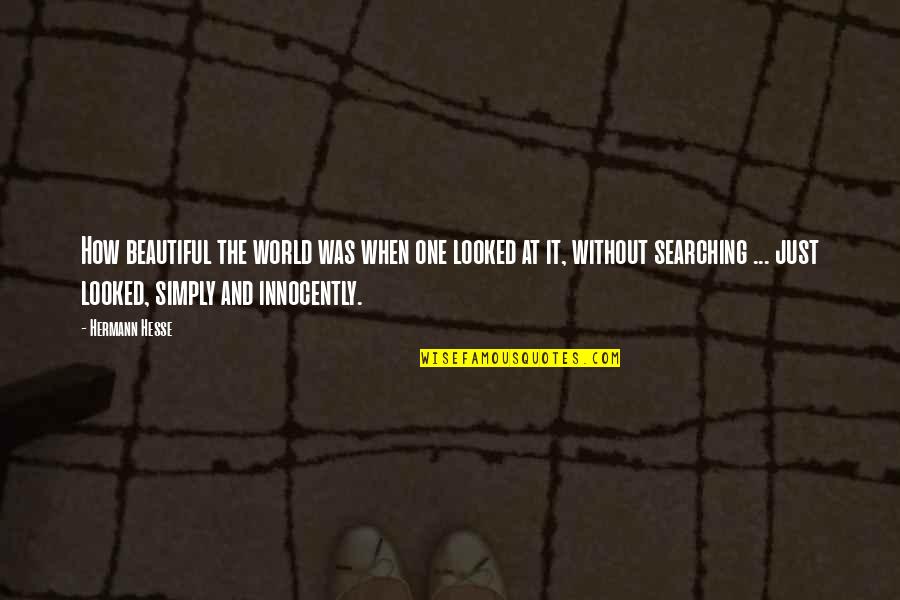 Innocently Quotes By Hermann Hesse: How beautiful the world was when one looked