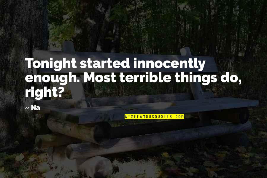 Innocently Quotes By Na: Tonight started innocently enough. Most terrible things do,
