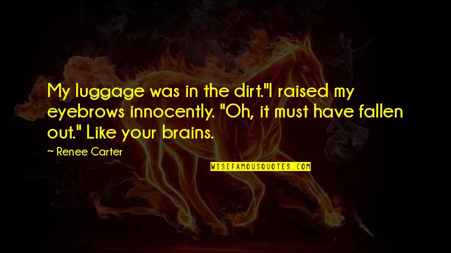 Innocently Quotes By Renee Carter: My luggage was in the dirt."I raised my