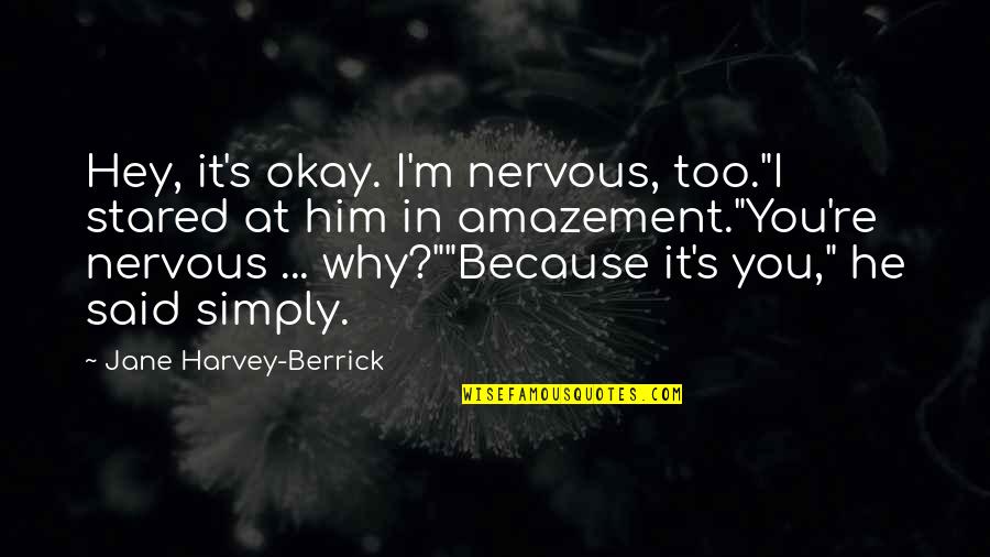 Innocently Wanting Quotes By Jane Harvey-Berrick: Hey, it's okay. I'm nervous, too."I stared at