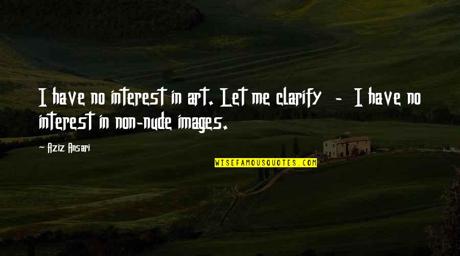 Innocenzi Property Quotes By Aziz Ansari: I have no interest in art. Let me