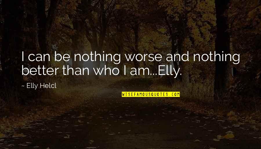 Innocuit Quotes By Elly Helcl: I can be nothing worse and nothing better