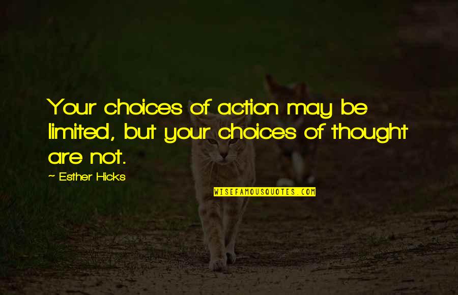 Innocuit Quotes By Esther Hicks: Your choices of action may be limited, but