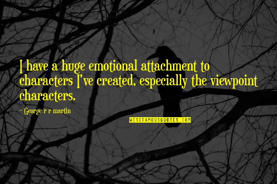 Innocuit Quotes By George R R Martin: I have a huge emotional attachment to characters Innocuit Quotes By George R R Martin: I have a huge emotional attachment to characters