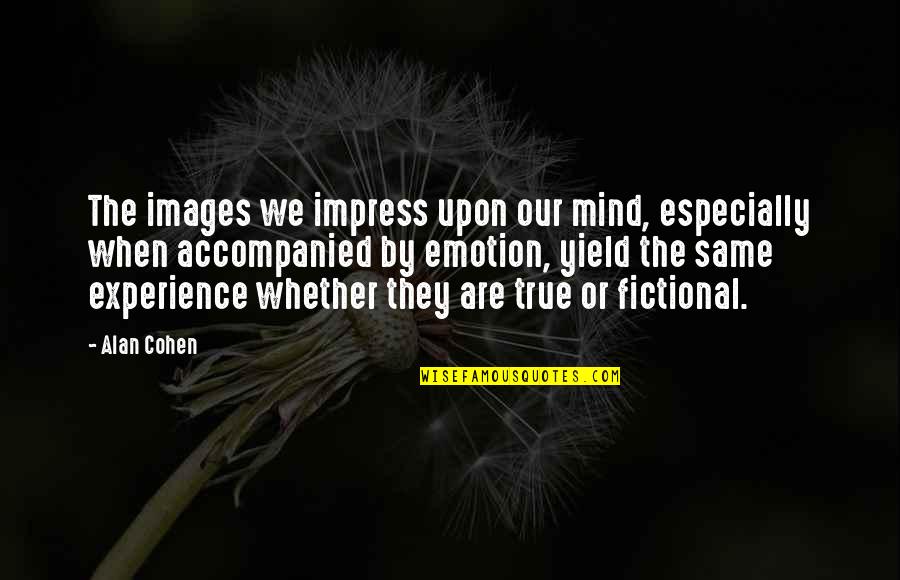 Innoculative Quotes By Alan Cohen: The images we impress upon our mind, especially