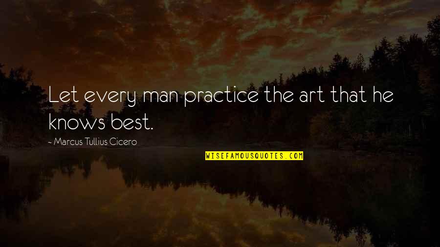 Innocuous Antonym Quotes By Marcus Tullius Cicero: Let every man practice the art that he