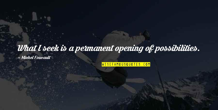 Innocuous Antonym Quotes By Michel Foucault: What I seek is a permanent opening of