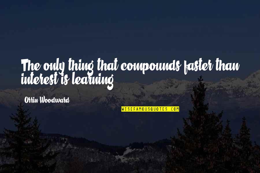 Innocuous Quotes By Orrin Woodward: The only thing that compounds faster than interest