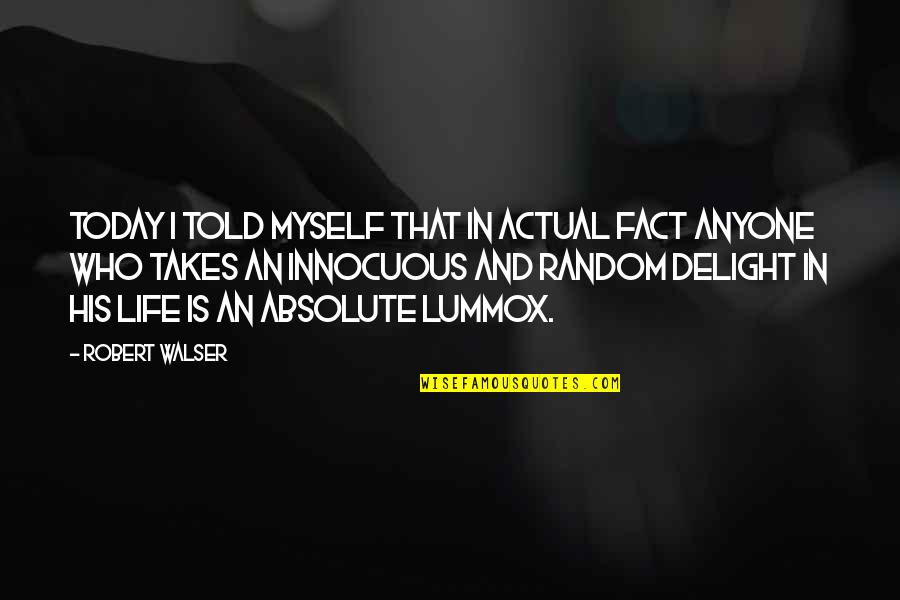 Innocuous Quotes By Robert Walser: Today I told myself that in actual fact
