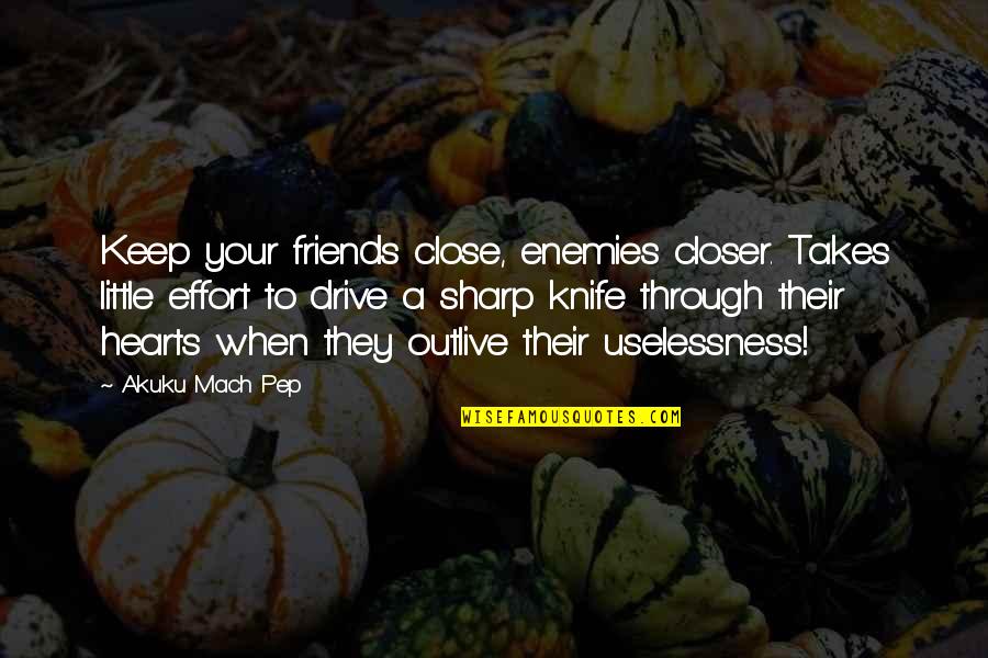 Innocuously Sentence Quotes By Akuku Mach Pep: Keep your friends close, enemies closer. Takes little