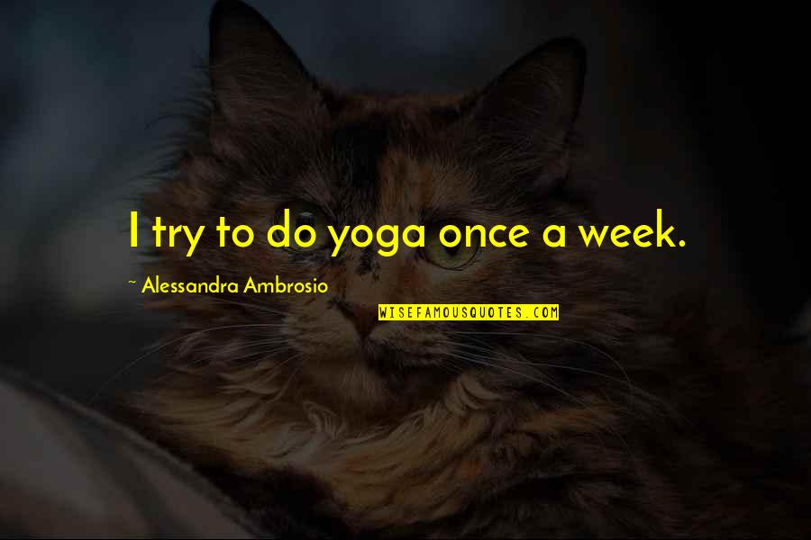 Innocuously Sentence Quotes By Alessandra Ambrosio: I try to do yoga once a week.