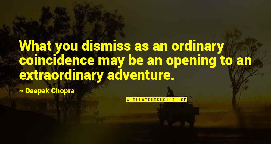 Innocuously Sentence Quotes By Deepak Chopra: What you dismiss as an ordinary coincidence may