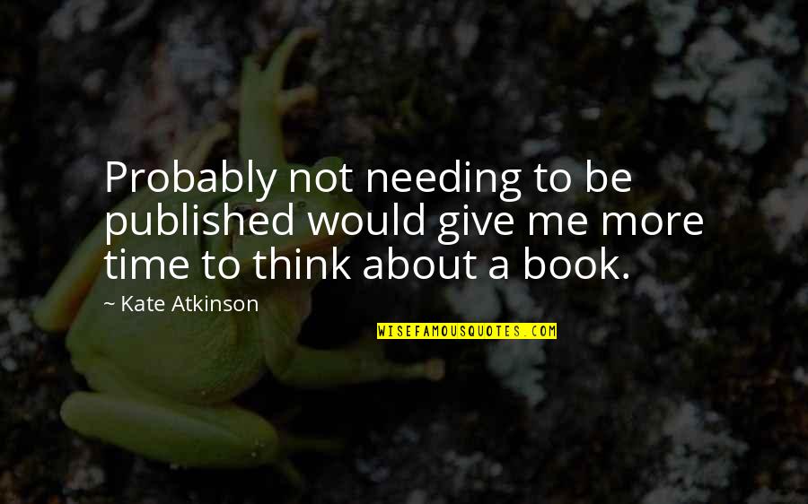 Innokenti Smoktunovsky Quotes By Kate Atkinson: Probably not needing to be published would give