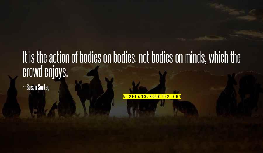 Innokenti Smoktunovsky Quotes By Susan Sontag: It is the action of bodies on bodies,