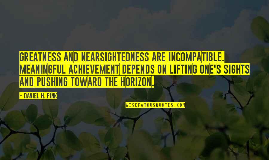 Innominate Bones Quotes By Daniel H. Pink: Greatness and nearsightedness are incompatible. Meaningful achievement depends