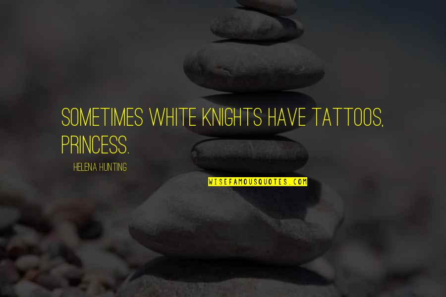 Innominate Quotes By Helena Hunting: Sometimes white knights have tattoos, princess.