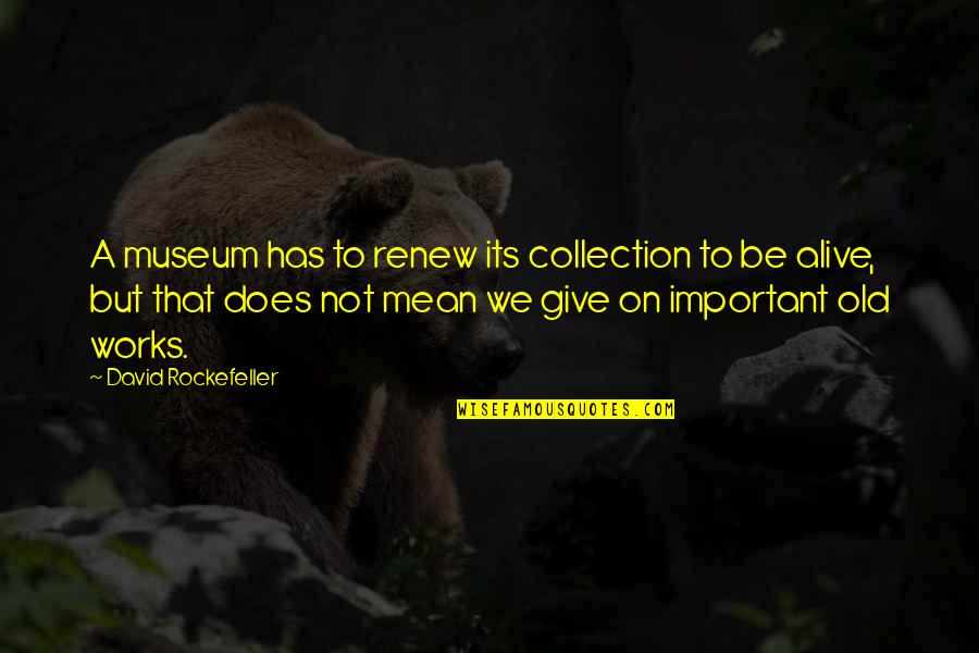 Innostrat Quotes By David Rockefeller: A museum has to renew its collection to