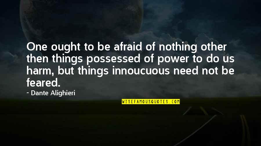 Innoucuous Quotes By Dante Alighieri: One ought to be afraid of nothing other