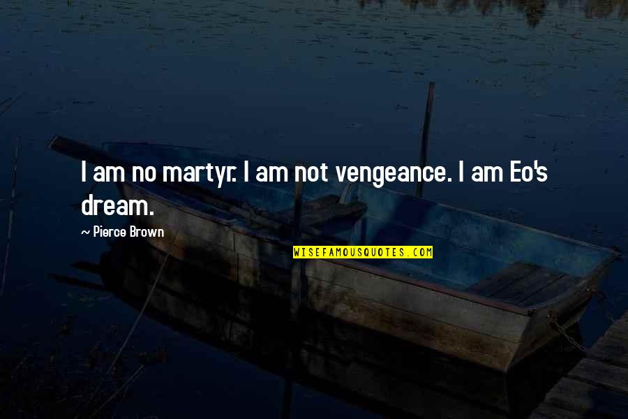 Innovacion Empresarial Quotes By Pierce Brown: I am no martyr. I am not vengeance. Innovacion Empresarial Quotes By Pierce Brown: I am no martyr. I am not vengeance.