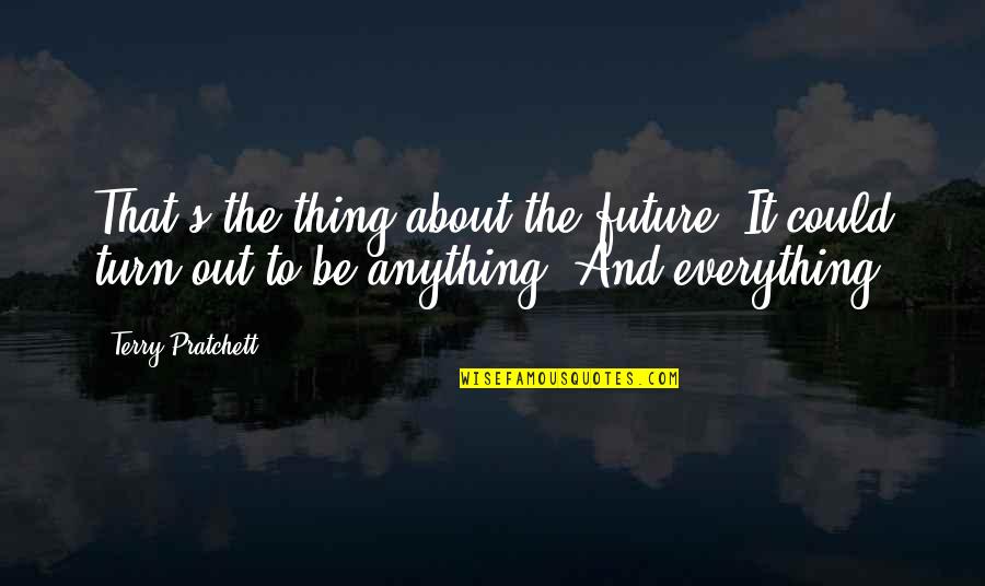 Innovacion Empresarial Quotes By Terry Pratchett: That's the thing about the future. It could Innovacion Empresarial Quotes By Terry Pratchett: That's the thing about the future. It could