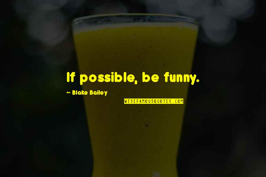 Innovare Homes Quotes By Blake Bailey: If possible, be funny.