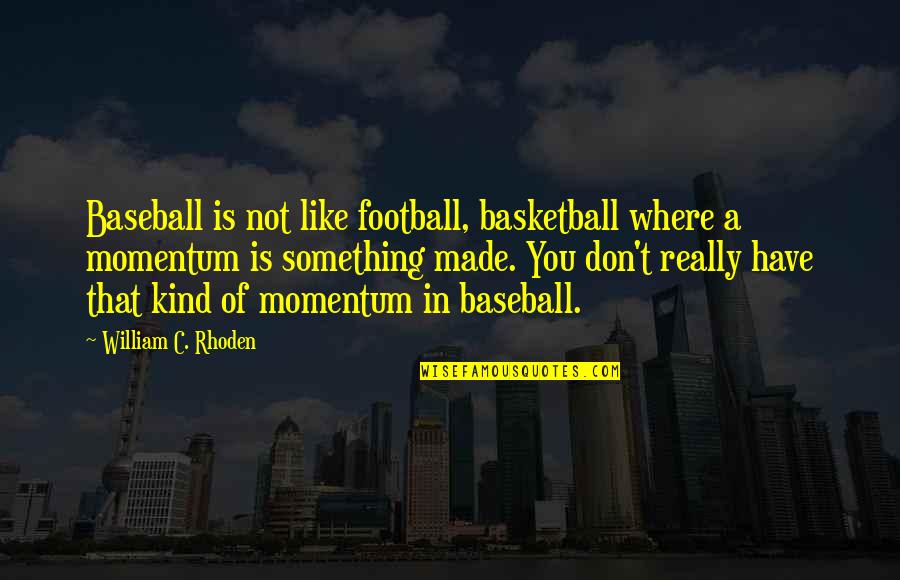 Innovare Homes Quotes By William C. Rhoden: Baseball is not like football, basketball where a