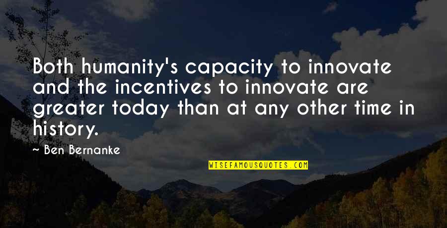 Innovate Quotes By Ben Bernanke: Both humanity's capacity to innovate and the incentives