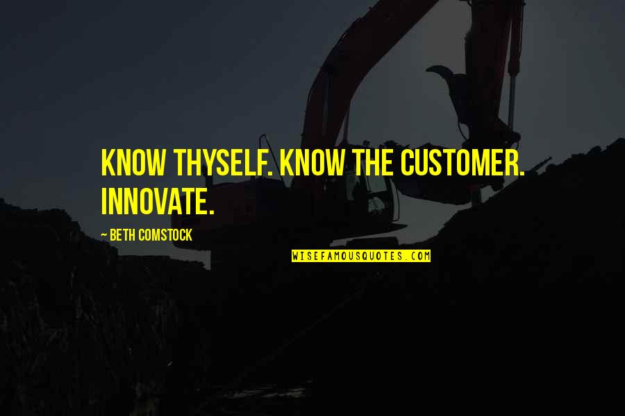 Innovate Quotes By Beth Comstock: Know thyself. Know the customer. Innovate.
