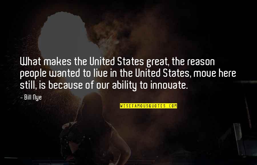 Innovate Quotes By Bill Nye: What makes the United States great, the reason