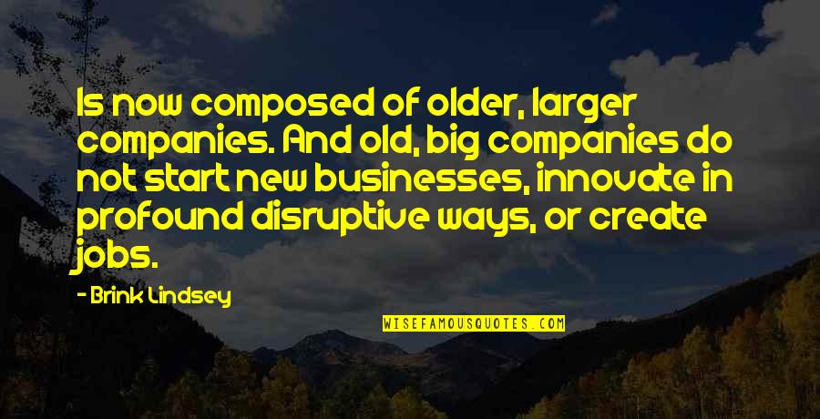 Innovate Quotes By Brink Lindsey: Is now composed of older, larger companies. And