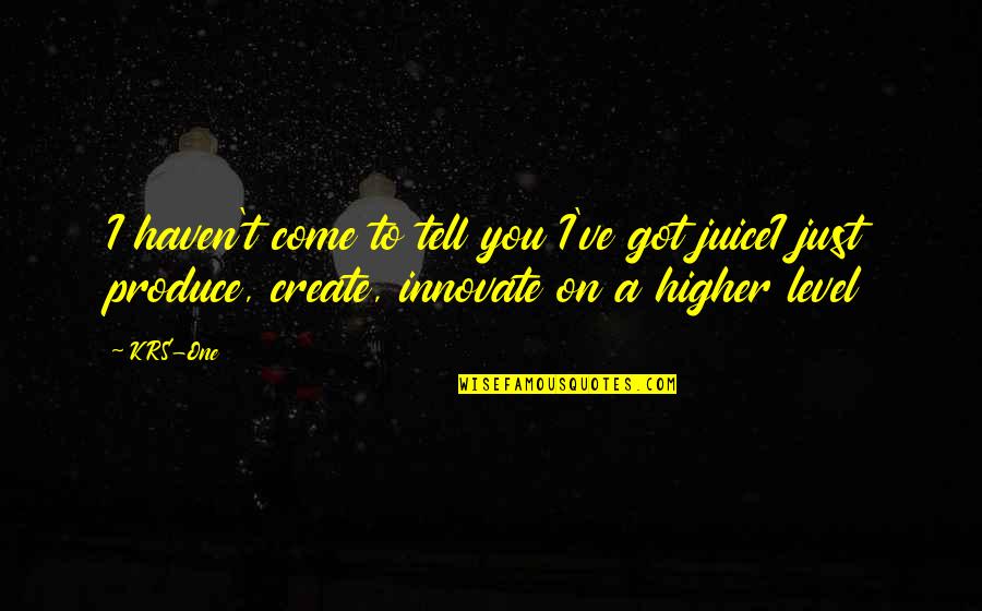 Innovate Quotes By KRS-One: I haven't come to tell you I've got