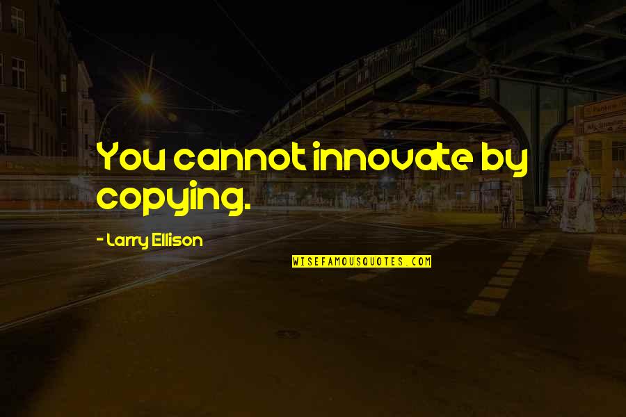 Innovate Quotes By Larry Ellison: You cannot innovate by copying.