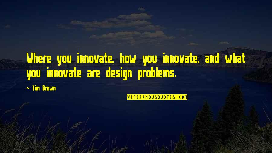 Innovate Quotes By Tim Brown: Where you innovate, how you innovate, and what