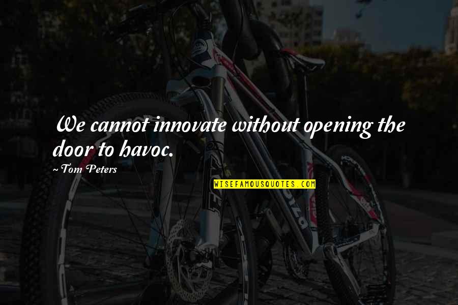 Innovate Quotes By Tom Peters: We cannot innovate without opening the door to