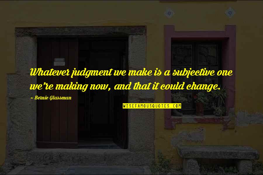 Innovate To Motivate Quotes By Bernie Glassman: Whatever judgment we make is a subjective one