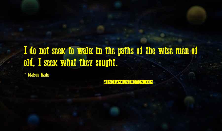 Innovated Quotes By Matsuo Basho: I do not seek to walk in the