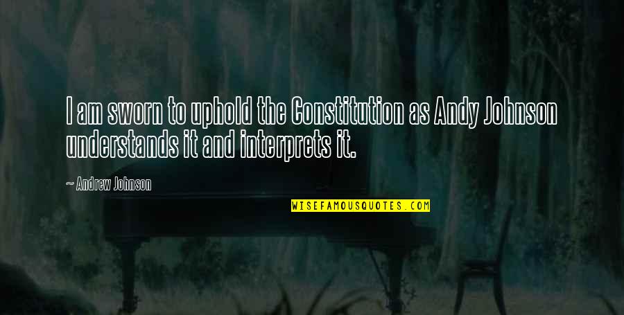 Innovates Quotes By Andrew Johnson: I am sworn to uphold the Constitution as Innovates Quotes By Andrew Johnson: I am sworn to uphold the Constitution as
