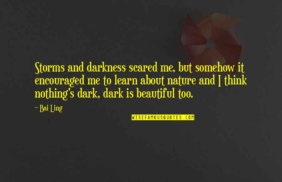 Innovates Technologies Quotes By Bai Ling: Storms and darkness scared me, but somehow it Innovates Technologies Quotes By Bai Ling: Storms and darkness scared me, but somehow it