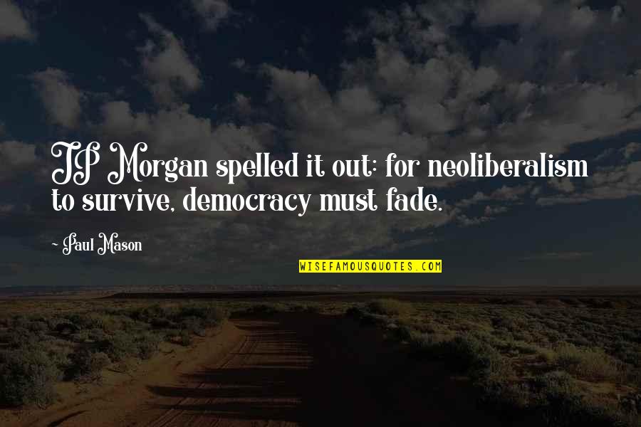 Innovates Technologies Quotes By Paul Mason: JP Morgan spelled it out: for neoliberalism to