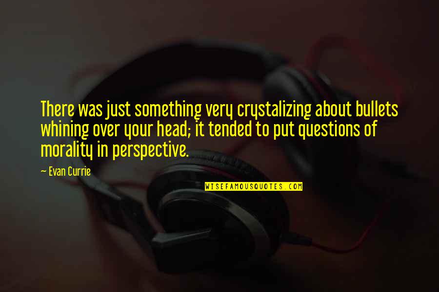 Innovating Business Quotes By Evan Currie: There was just something very crystalizing about bullets