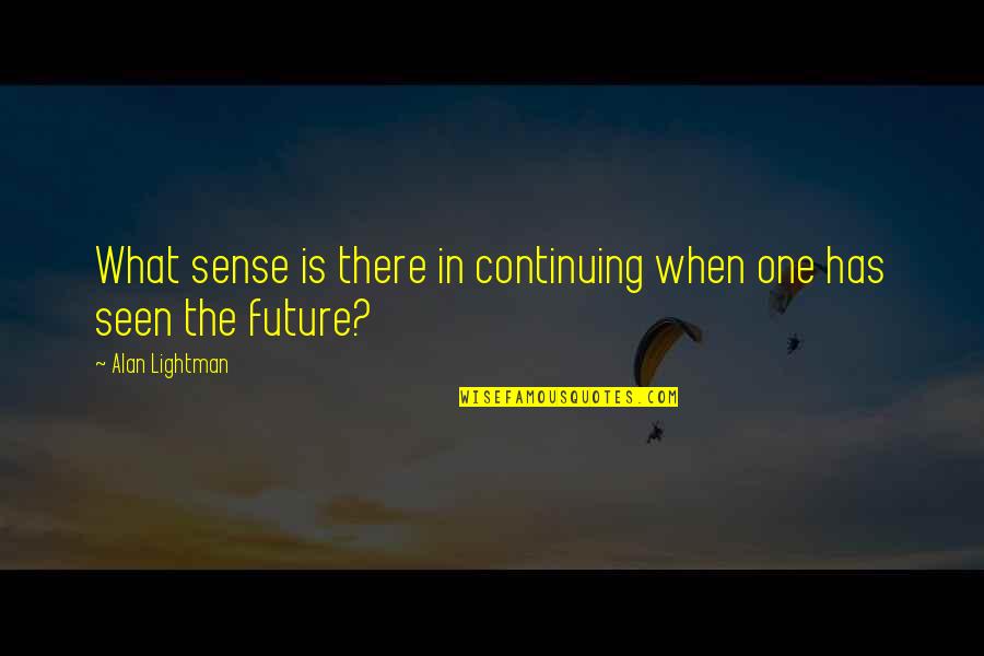 Innovating Quotes By Alan Lightman: What sense is there in continuing when one