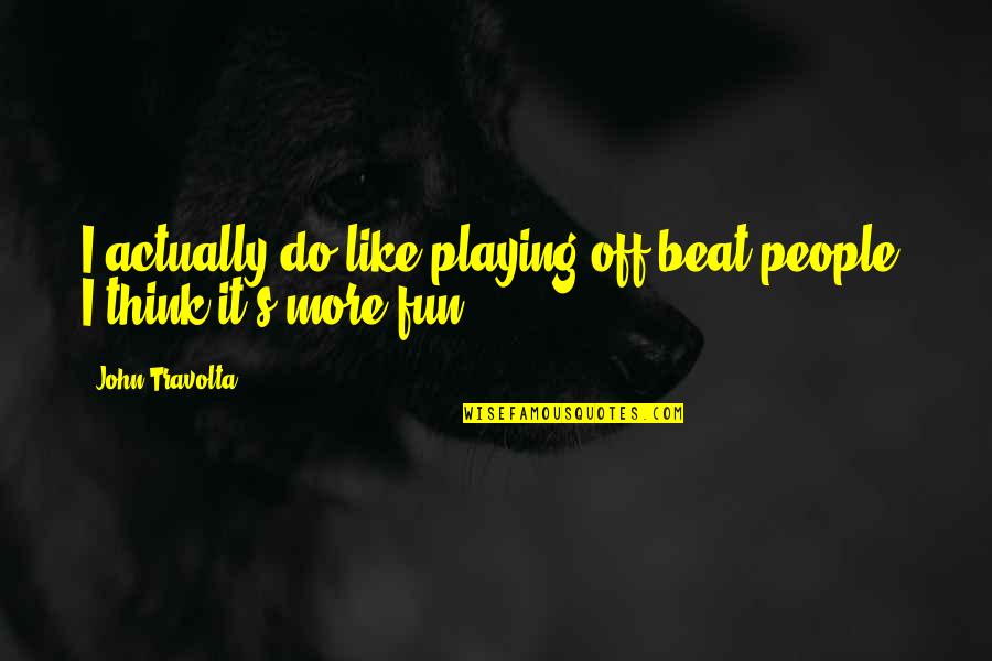 Innovating Quotes By John Travolta: I actually do like playing off-beat people. I